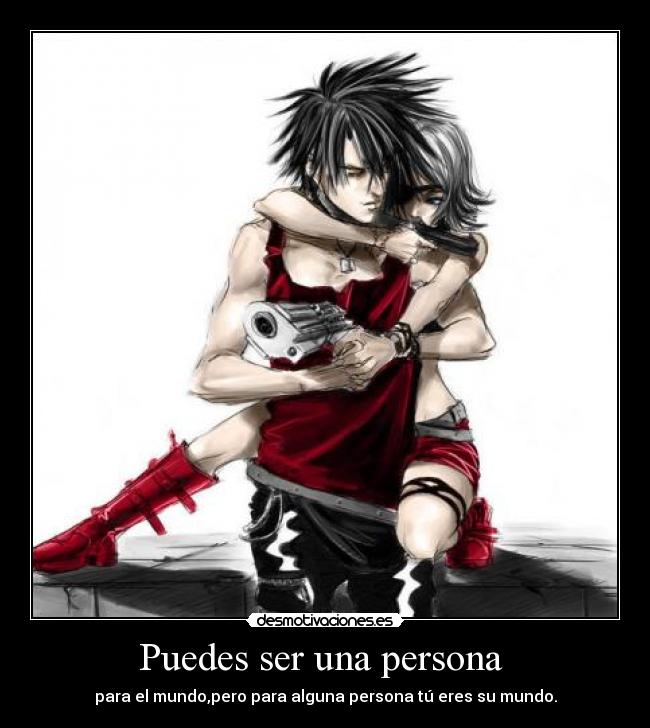 Puedes ser una persona - para el mundo,pero para alguna persona tú eres su mundo.