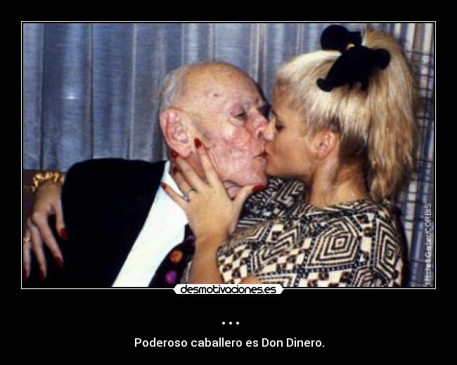 ... - Poderoso caballero es Don Dinero.