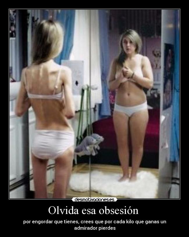 Olvida esa obsesión - por engordar que tienes, crees que por cada kilo que ganas un admirador pierdes