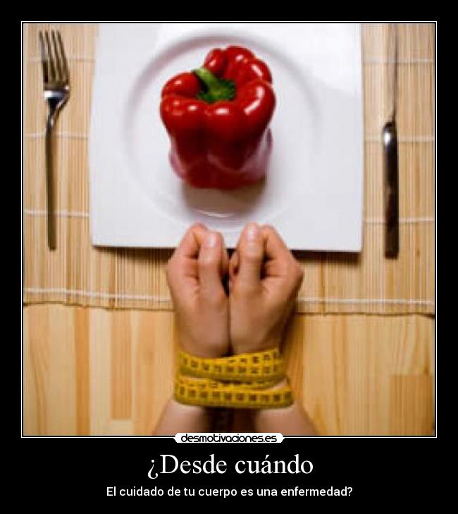 ¿Desde cuándo - El cuidado de tu cuerpo es una enfermedad?