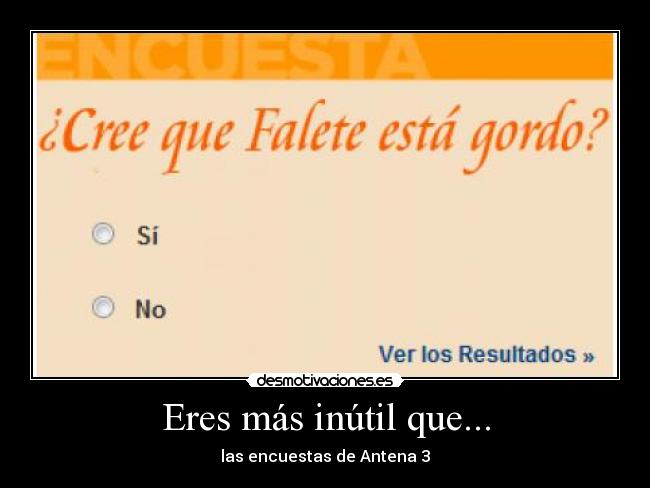 Eres más inútil que... - las encuestas de Antena 3