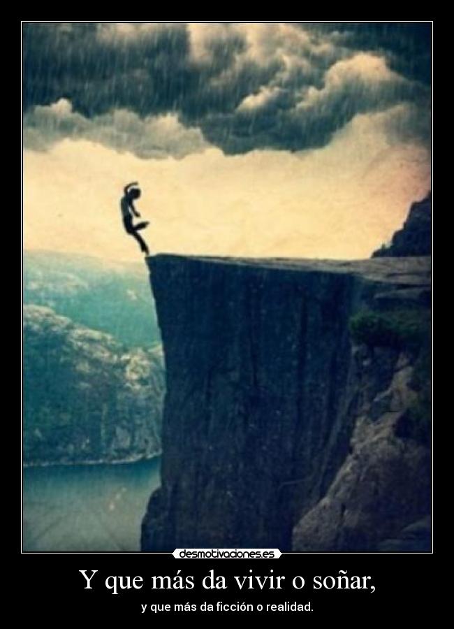 Y que más da vivir o soñar, - 