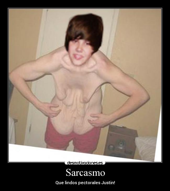 Sarcasmo - Que lindos pectorales Justin!
