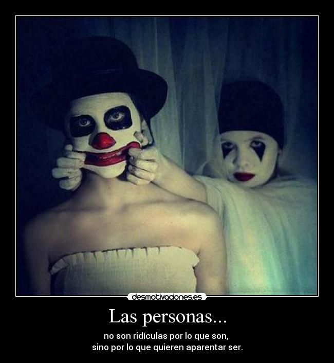 Las personas... - no son ridículas por lo que son,
sino por lo que quieren aparentar ser.