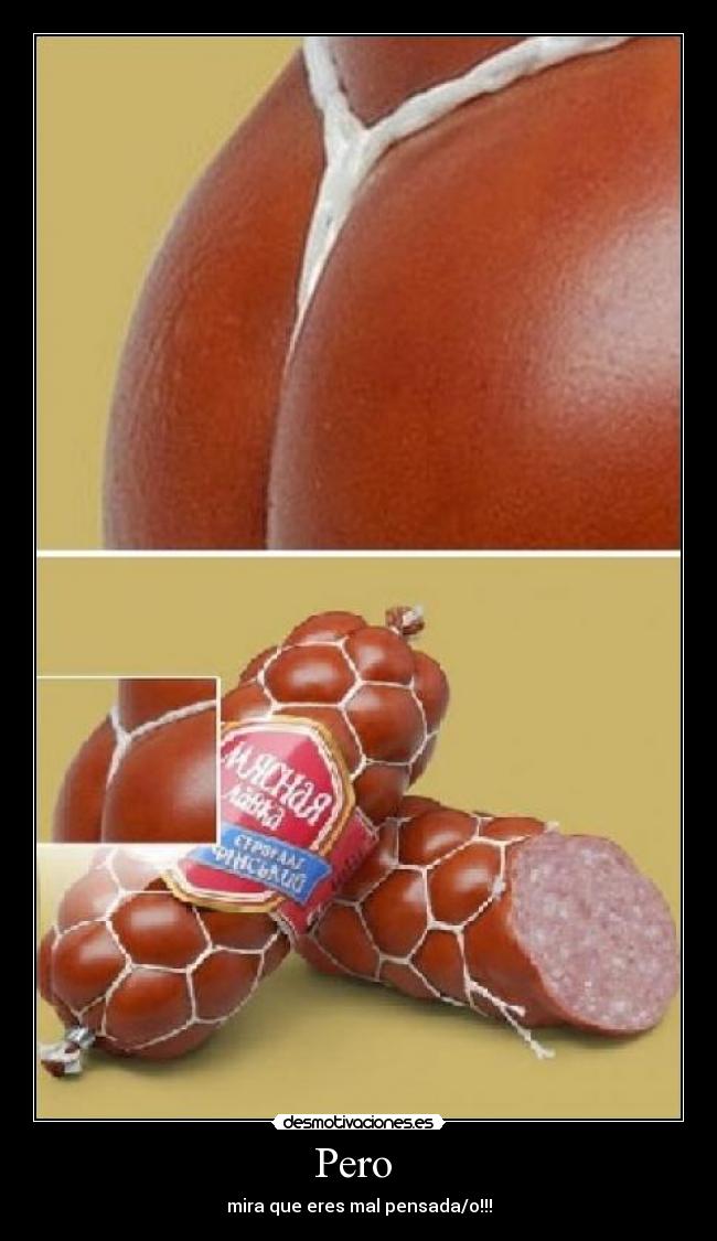 Pero  - mira que eres mal pensada/o!!!