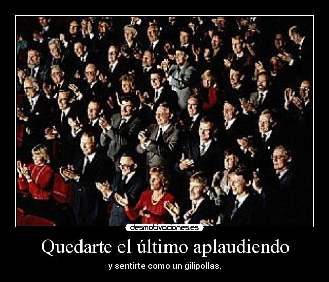 Quedarte el último aplaudiendo -