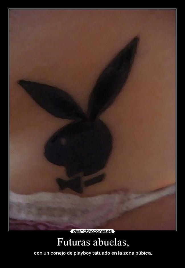 Futuras abuelas, - con un conejo de playboy tatuado en la zona púbica.
