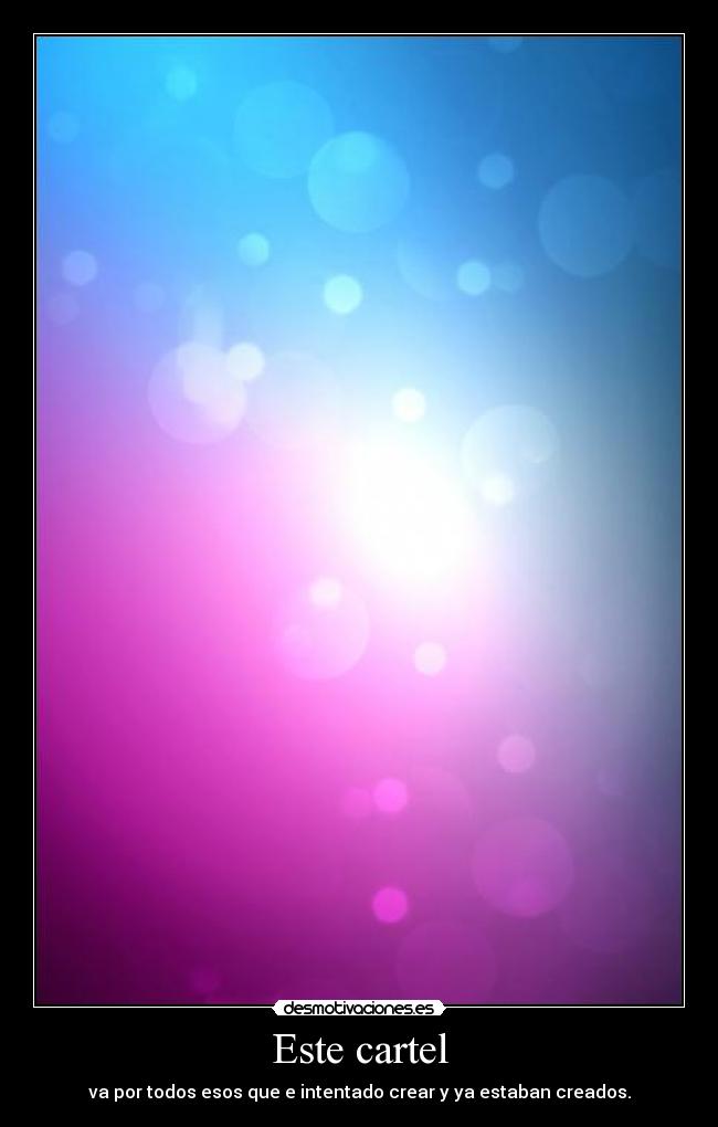 Este cartel - va por todos esos que e intentado crear y ya estaban creados.