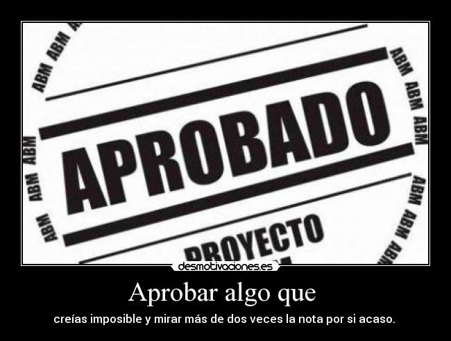 Aprobar algo que -