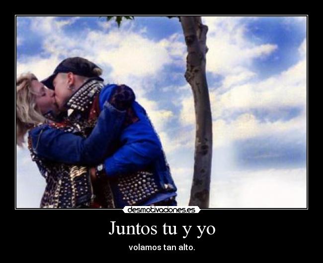 Juntos tu y yo - volamos tan alto.