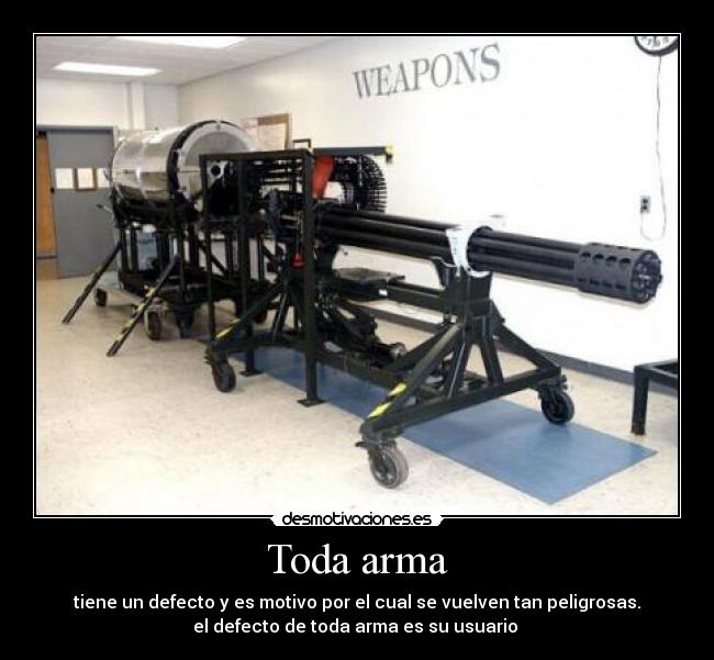 Toda arma - tiene un defecto y es motivo por el cual se vuelven tan peligrosas.
el defecto de toda arma es su usuario 
