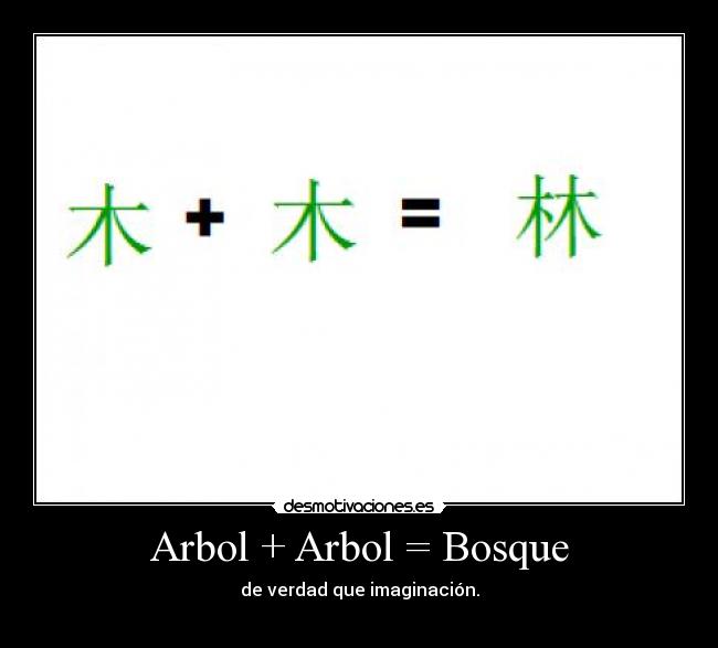 Arbol + Arbol = Bosque - de verdad que imaginación.