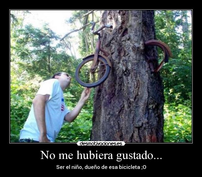 No me hubiera gustado... - Ser el niño, dueño de esa bicicleta ;O