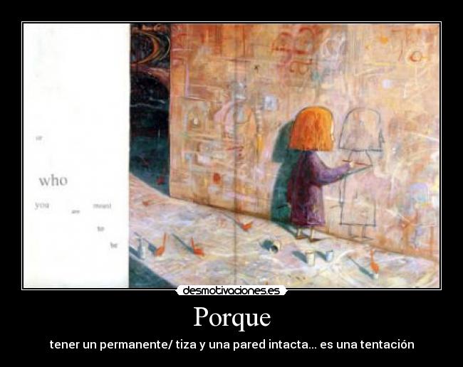 Porque - tener un permanente/ tiza y una pared intacta... es una tentación