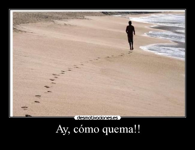 Ay, cómo quema!! -