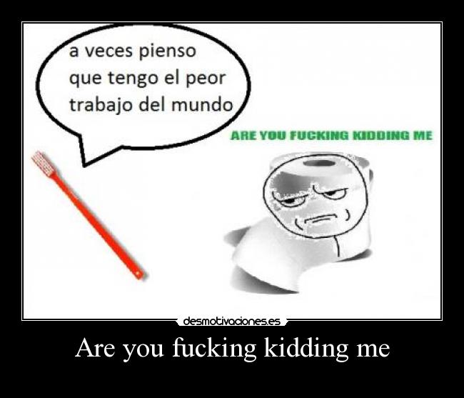 Are you fucking kidding me -