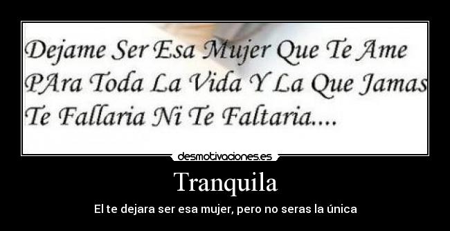 Tranquila - El te dejara ser esa mujer, pero no seras la única