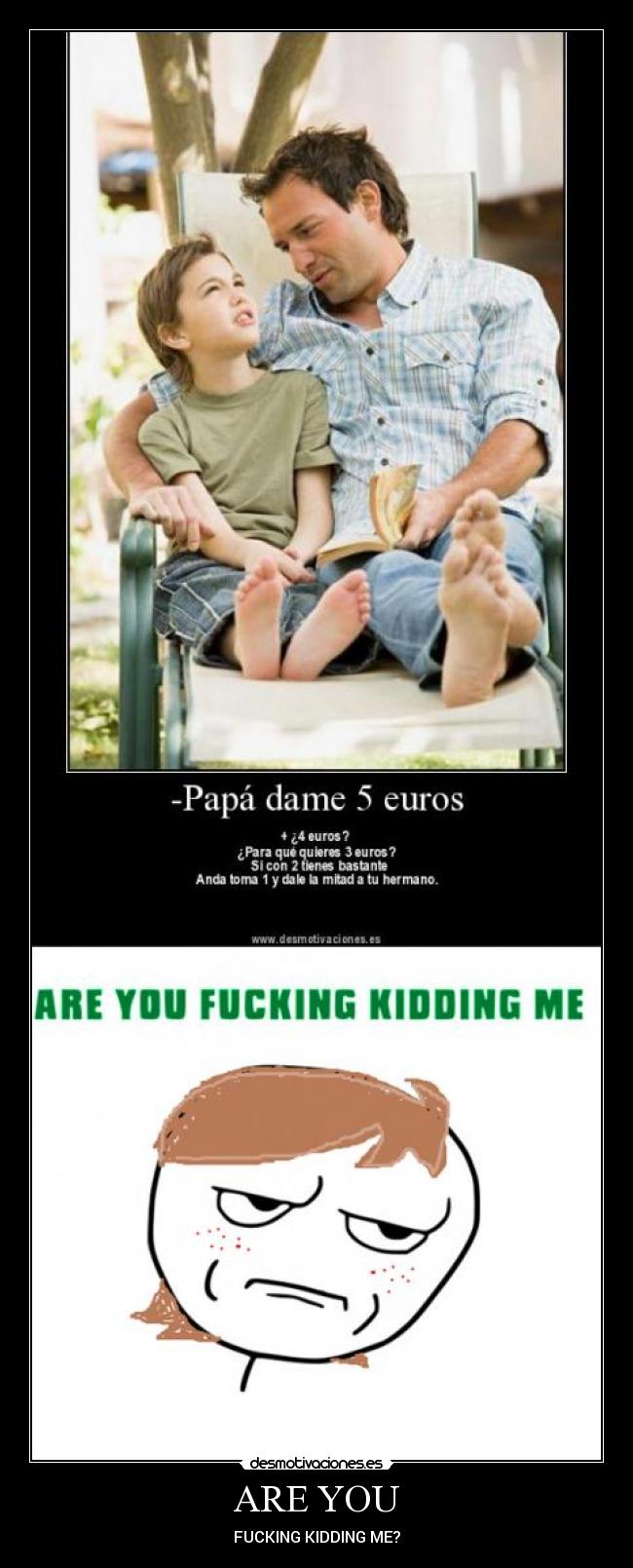 ARE YOU - FUCKING KIDDING ME?