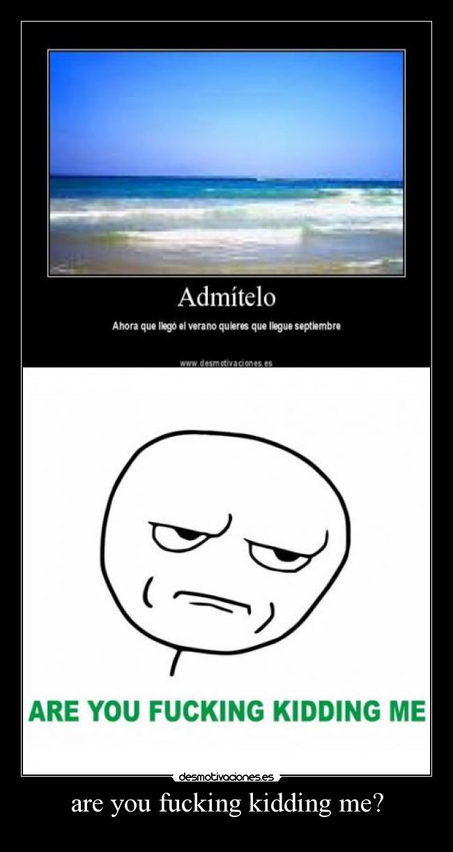 are you fucking kidding me? -