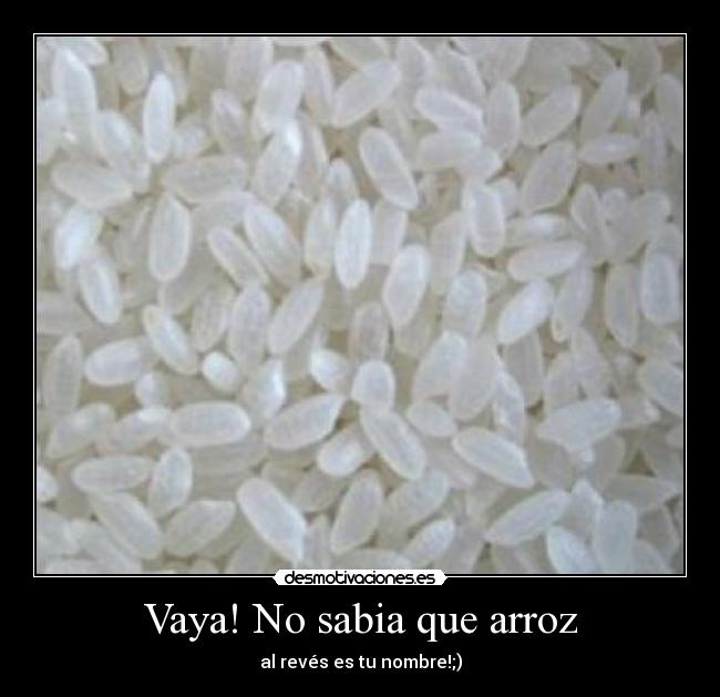 Vaya! No sabia que arroz - al revés es tu nombre!;)