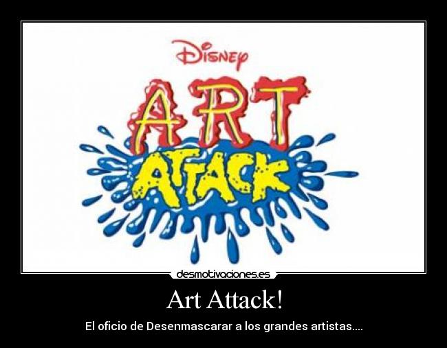 Art Attack! - El oficio de Desenmascarar a los grandes artistas....