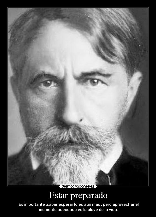Estar preparado - Es importante ,saber esperar lo es aún más , pero aprovechar el
momento adecuado es la clave de la vida.