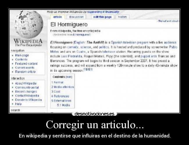 Corregir un articulo... - En wikipedia y sentirse que influiras en el destino de la humanidad.