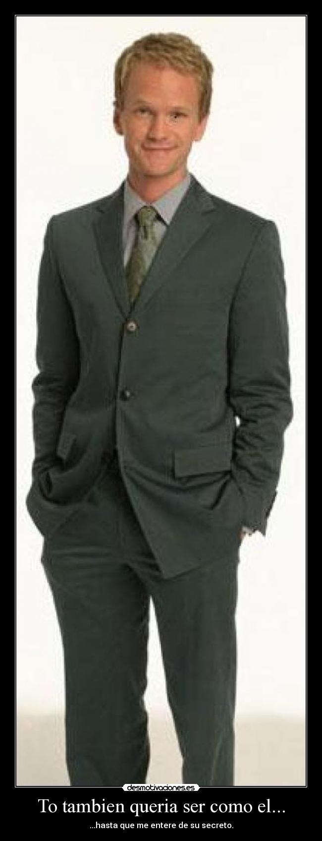 To tambien queria ser como el... - ...hasta que me entere de su secreto.