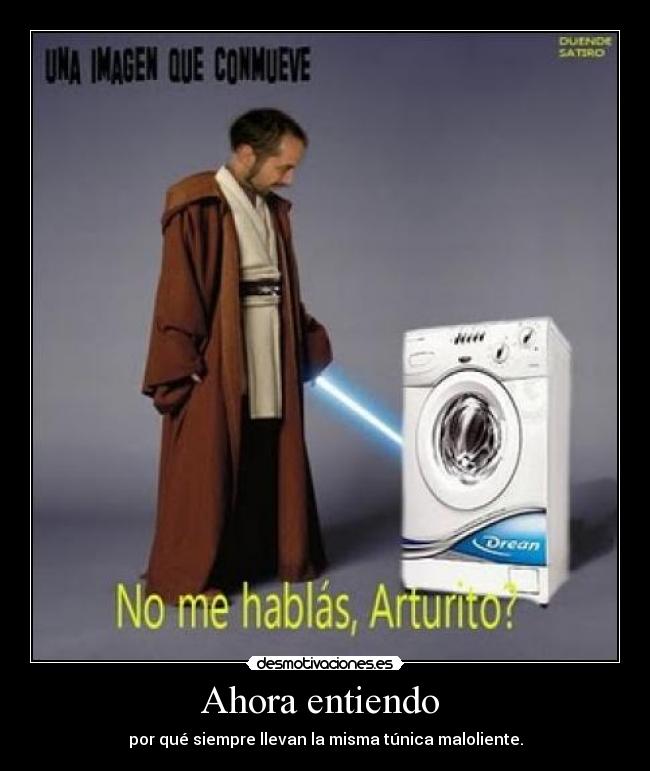 Ahora entiendo  - por qué siempre llevan la misma túnica maloliente.