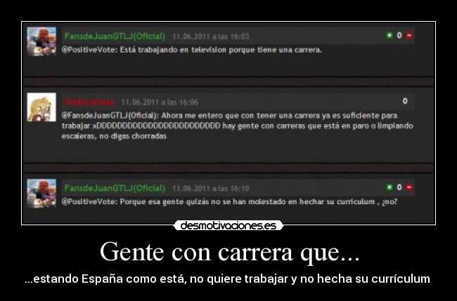 Gente con carrera que... - ...estando España como está, no quiere trabajar y no hecha su currículum