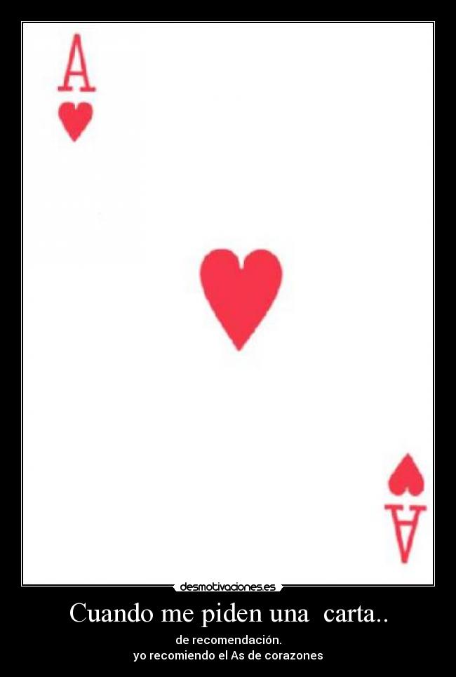 Cuando me piden una carta.. - de recomendación.
yo recomiendo el As de corazones