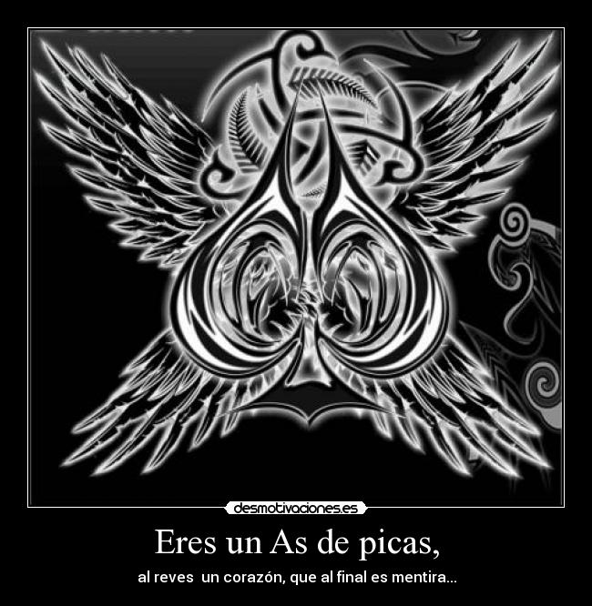 Eres un As de picas, -