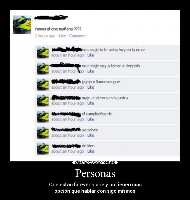 Personas - Que están forever alone y no tienen mas
opción que hablar con sigo mismos.