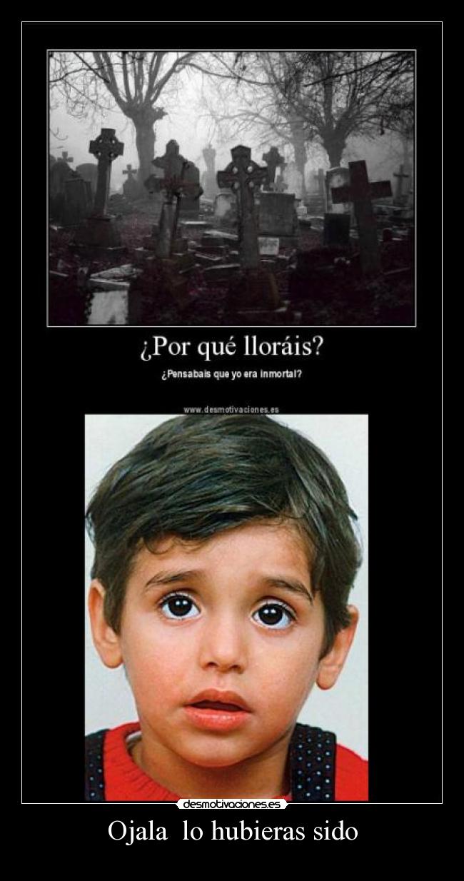 Ojala lo hubieras sido -