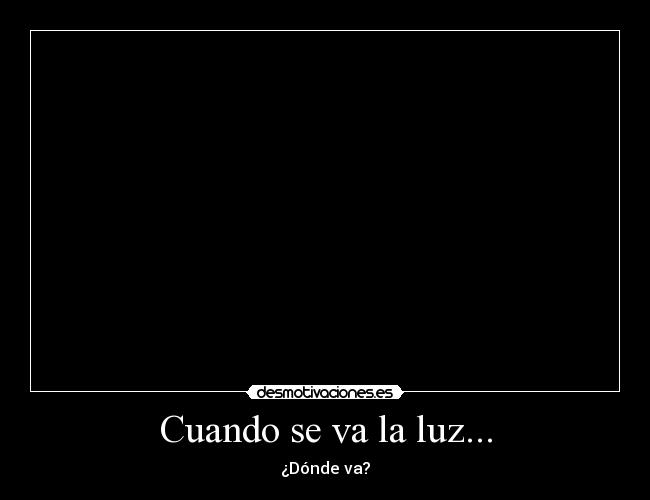 Cuando se va la luz... - ¿Dónde va?
