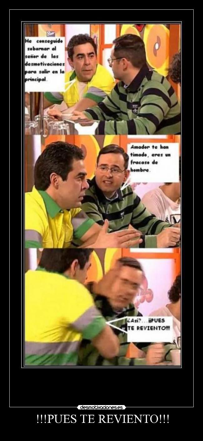 !!!PUES TE REVIENTO!!! -