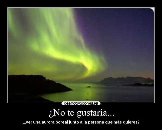 ¿No te gustaría... - ...ver una aurora boreal junto a la persona que más quieres?
