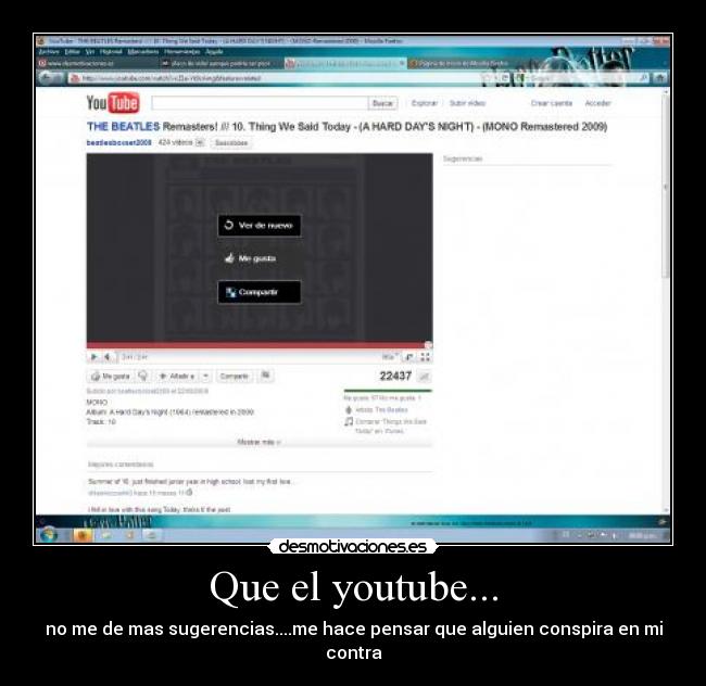 Que el youtube... - no me de mas sugerencias....me hace pensar que alguien conspira en mi contra
