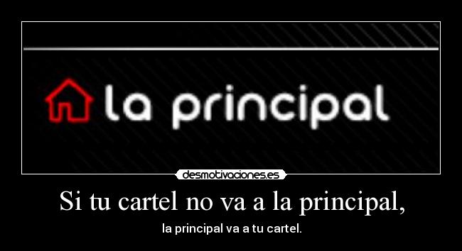 Si tu cartel no va a la principal, - la principal va a tu cartel.