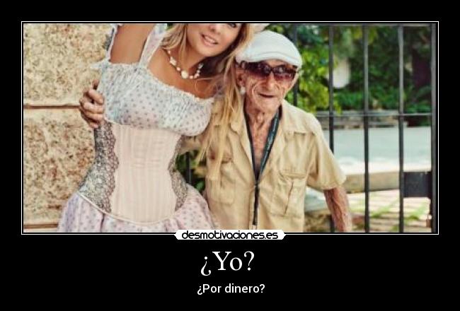¿Yo? - ¿Por dinero?