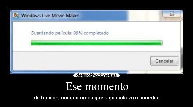 Ese momento - de tensión, cuando crees que algo malo va a suceder.