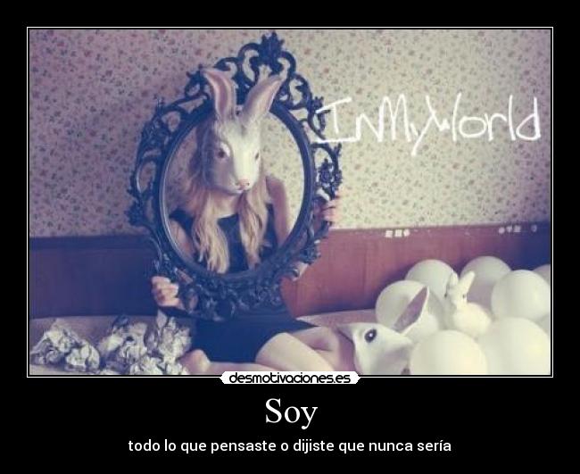 Soy - todo lo que pensaste o dijiste que nunca sería