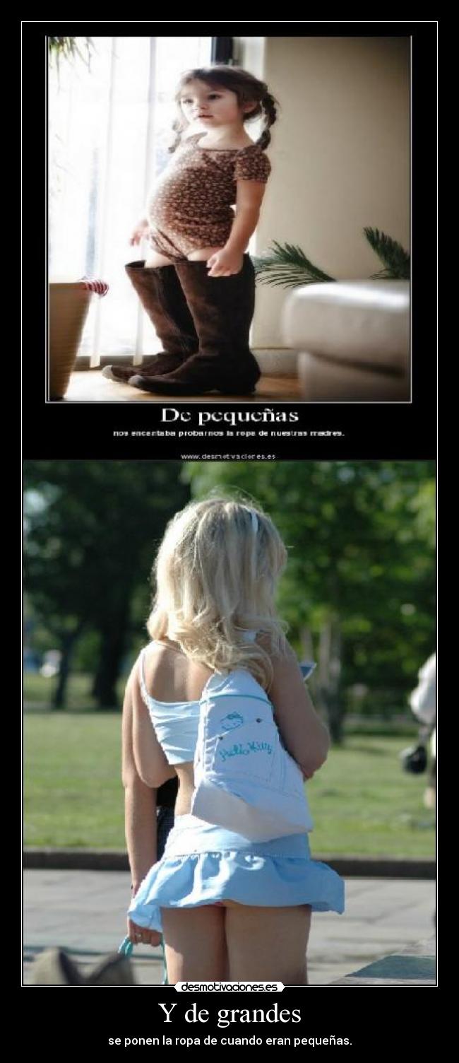 Y de grandes - se ponen la ropa de cuando eran pequeñas.