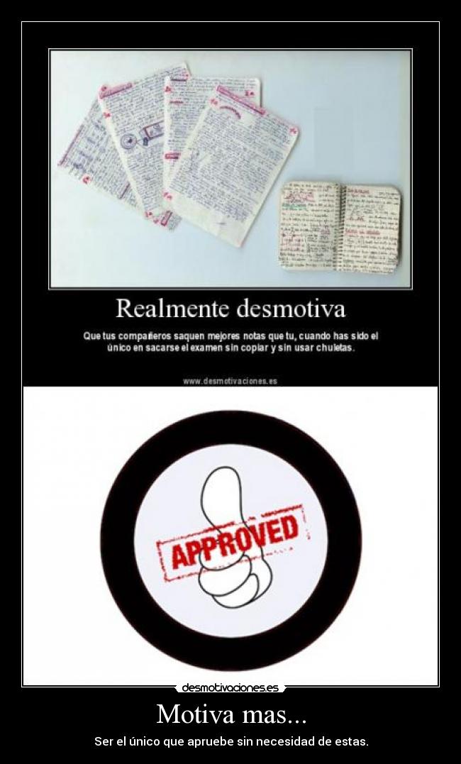 Motiva mas... - Ser el único que apruebe sin necesidad de estas.
