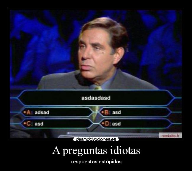 A preguntas idiotas - respuestas estúpidas