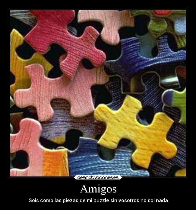 Amigos - Sois como las piezas de mi puzzle sin vosotros no soi nada