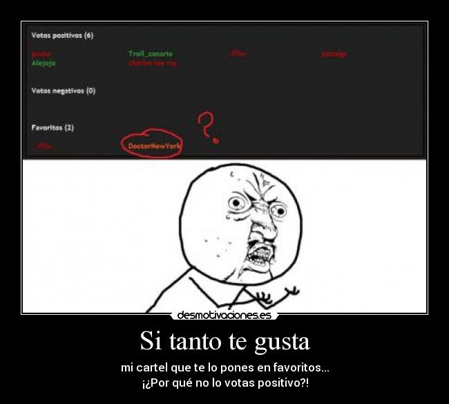 Si tanto te gusta - mi cartel que te lo pones en favoritos...
¡¿Por qué no lo votas positivo?!