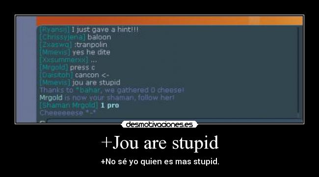 +Jou are stupid -