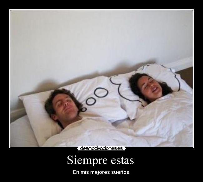 Siempre estas  - En mis mejores sueños.
