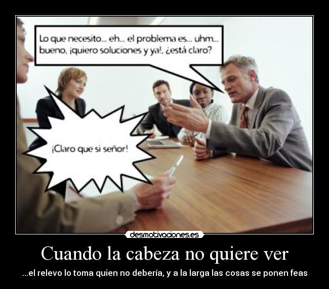 Cuando la cabeza no quiere ver - ...el relevo lo toma quien no debería, y a la larga las cosas se ponen feas